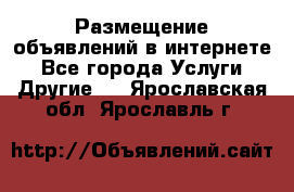 Размещение объявлений в интернете - Все города Услуги » Другие   . Ярославская обл.,Ярославль г.